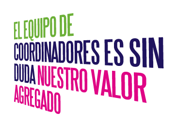El equipo de coordinadores es sin duda nuestro valor agregado.
